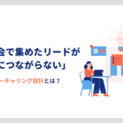 「展示会で集めたリードがその後につながらない」を、防ぐナーチャリング設計とは?