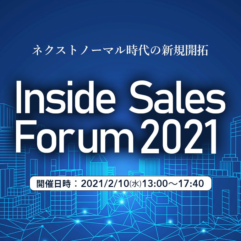 ネクストノーマル時代の新規開拓【インサイドセールスフォーラム2021】開催日時:2020年2月10日(水)13:00~17:40